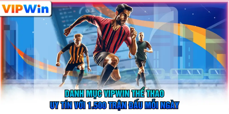 Danh mục VIPWIN thể thao uy tín với 1.500 trận đấu mỗi ngày