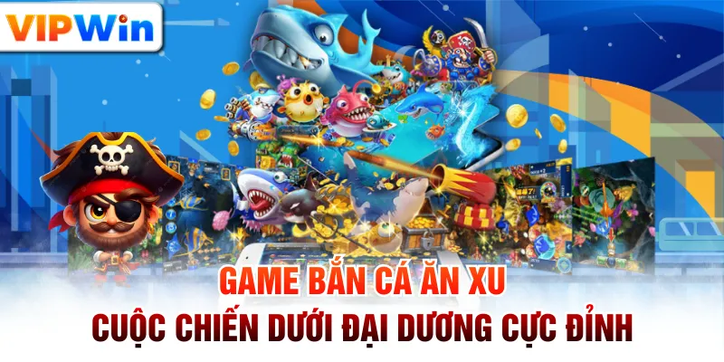Game Bắn Cá Ăn Xu - Cuộc Chiến Dưới Đại Dương Cực Đỉnh