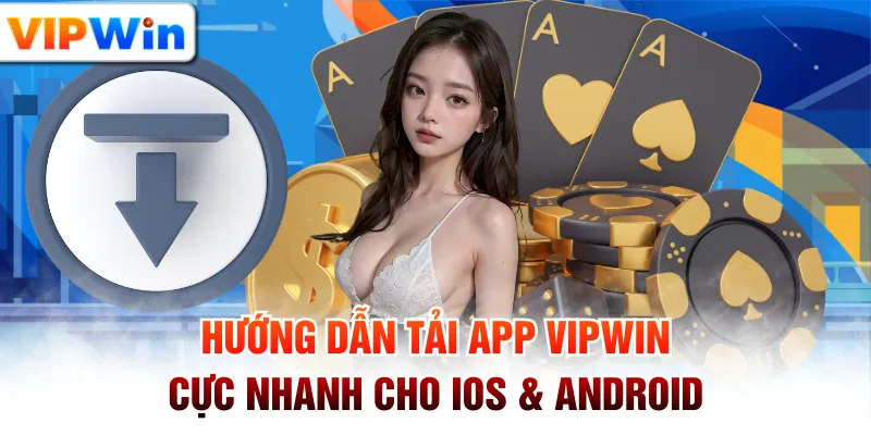 Hướng Dẫn Tải App VIPWIN Cực Nhanh Cho IOS & Android