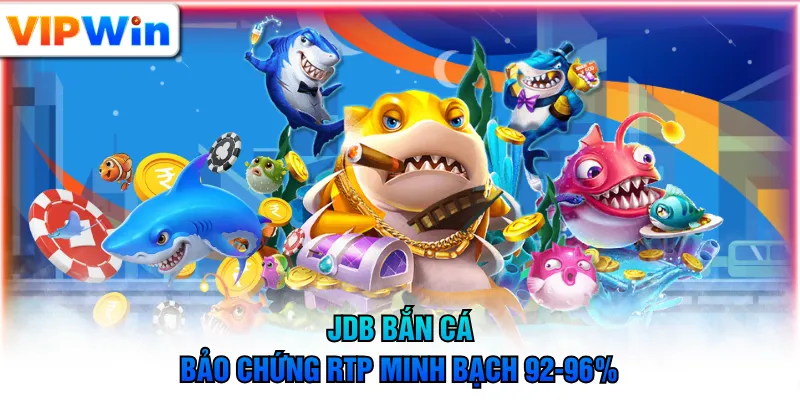 JDB Bắn Cá bảo chứng RTP minh bạch 92-96%