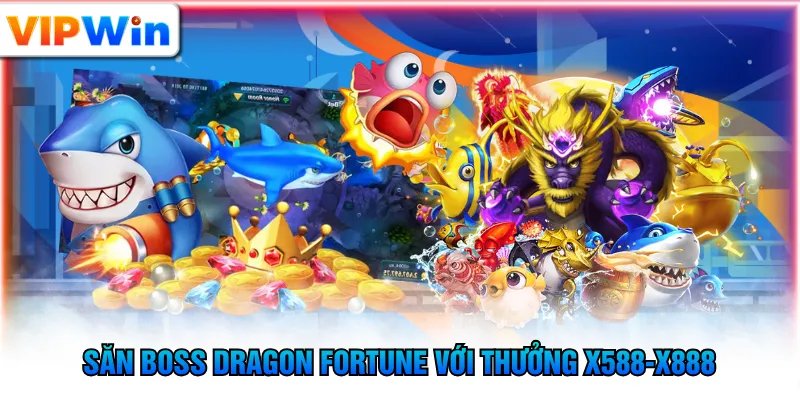 Săn boss Dragon Fortune với thưởng x588-x888