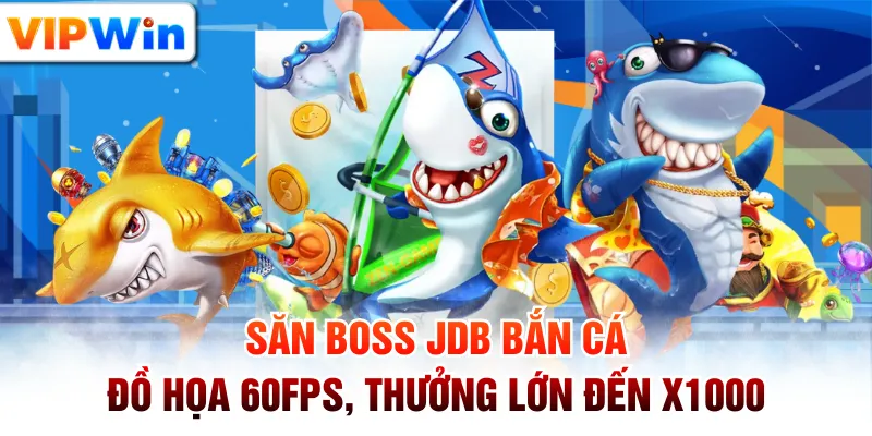 Săn Boss JDB Bắn Cá Đồ Họa 60FPS, Thưởng Lớn Đến X1000