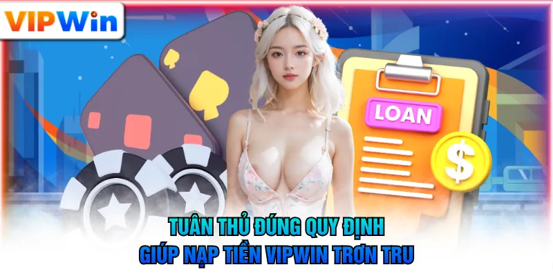 Tuân thủ đúng quy định giúp nạp tiền VIPWIN trơn tru