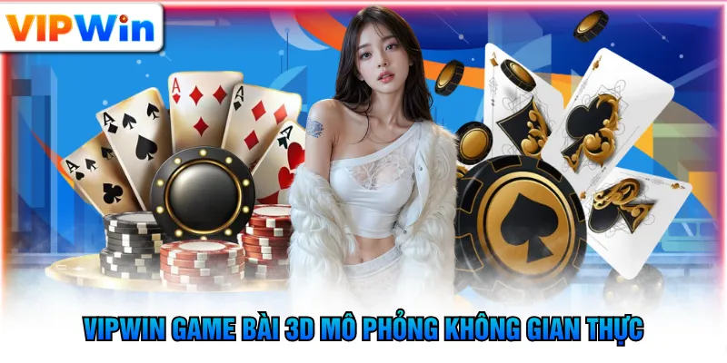 VIPWIN game bài 3D mô phỏng không gian thực